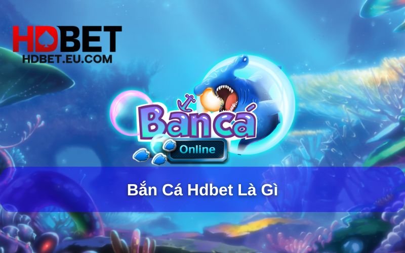 Bắn cá HDbet hiện đại và thú vị Bắn cá HDbet hiện đại và thú vị