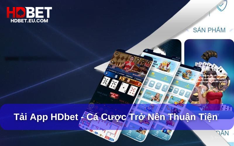 App HDbet giúp người chơi trải nghiệm cá cược thuận tiện hơn App HDbet giúp người chơi trải nghiệm cá cược thuận tiện hơn