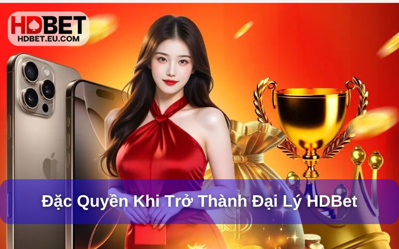 Đại Lý HDBet - Cơ Hội Nhận Hoa Hồng Cùng Đặc Quyền Khủng 2 Đặc quyền khi trở thành đại lý tại HDBet