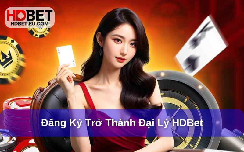 Đại Lý HDBet - Cơ Hội Nhận Hoa Hồng Cùng Đặc Quyền Khủng 4 Cách đăng ký làm đại lý tại HDBet